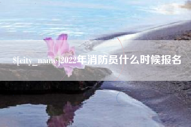 阳谷2022年消防员什么时候报名