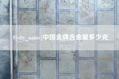 阳谷中国金牌含金量多少克