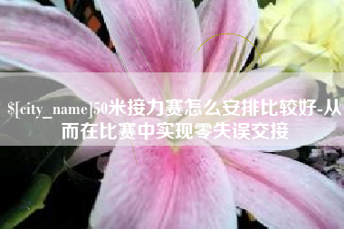 阳谷50米接力赛怎么安排比较好-从而在比赛中实现零失误交接