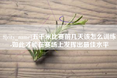 阳谷五千米比赛前几天该怎么训练-如此才能在赛场上发挥出最佳水平