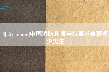 阳谷中国消防救援学院要求身高多少男生