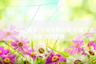 阳谷男子5千米世界纪录-打破了这份长久的宁静