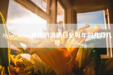 阳谷我国的消防日是每年的几月几号