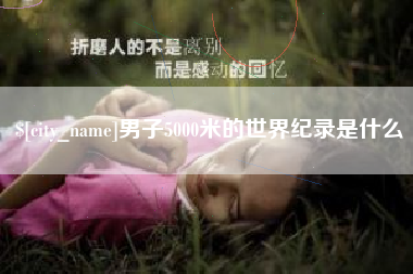 阳谷男子5000米的世界纪录是什么