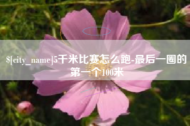 阳谷5千米比赛怎么跑-最后一圈的第一个100米