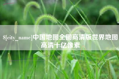 阳谷中国地图全图高清版世界地图高清十亿像素