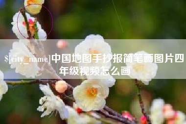 阳谷中国地图手抄报简笔画图片四年级视频怎么画